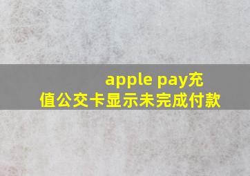 apple pay充值公交卡显示未完成付款